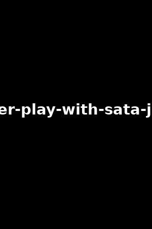 Power play with Sata JonesAlexis Crystal Catherine Knight2023作品 xb1