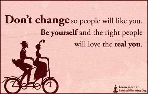 Dont Change So People Will Like You Be Yourself And The Right People
