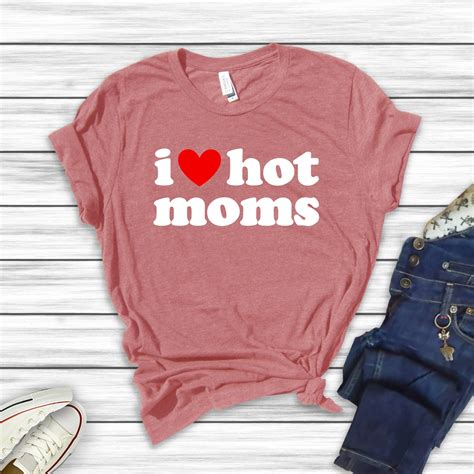 I Love Hot Moms T Shirt I Heart Hot Moms Tee Unisex Love Hot Etsy