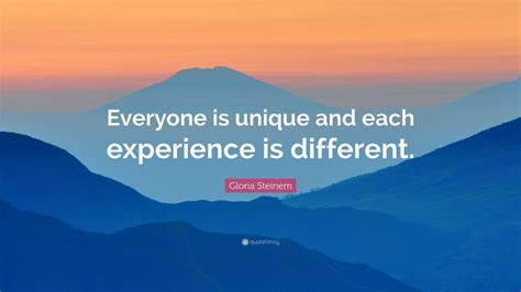 Gloria Steinem Quote “everyone Is Unique And Each Experience Is