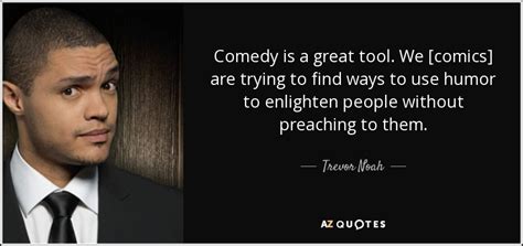 Trevor Noah Quote Comedy Is A Great Tool We [comics] Are Trying To