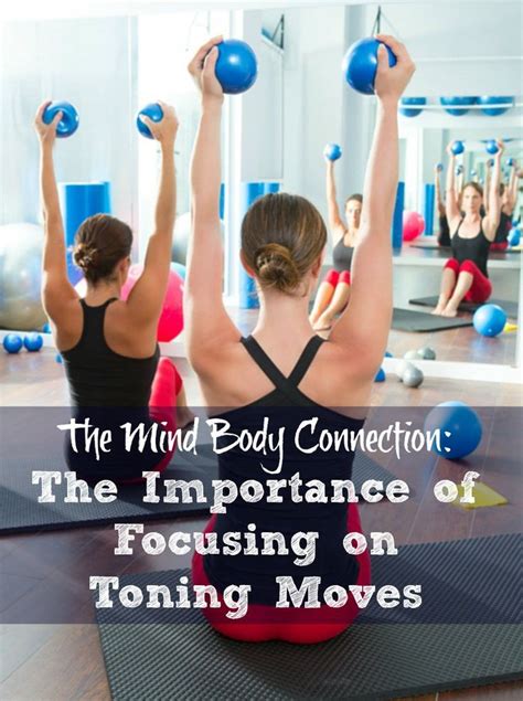 The Mind Body Connection The Importance Of Focusing On Toning Moves Organize Yourself Skinny