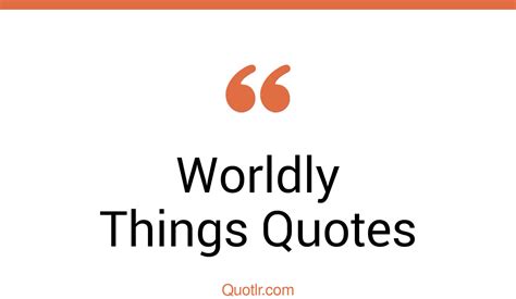 The 35 Worldly Things Quotes Page 32 ↑quotlr↑