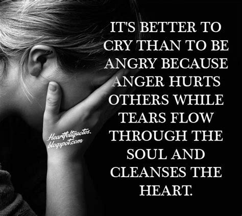 Its Better To Cry Than To Be Angry Because Anger Hurts Others While