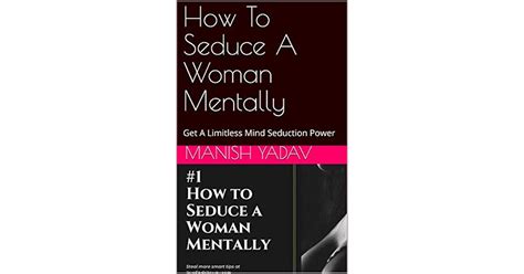 how to seduce a woman mentally get a limitless mind seduction power by manish yadav