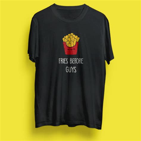 Fries Before Guys T Shirt Le Comrade