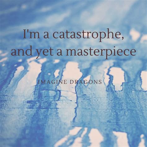Im A Catastrophe And Yet A Masterpiece Quote From The Song