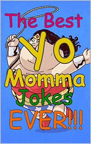 The Best Yo Momma Jokes Ever A Hilarious Collection Of Yo Mama Jokes