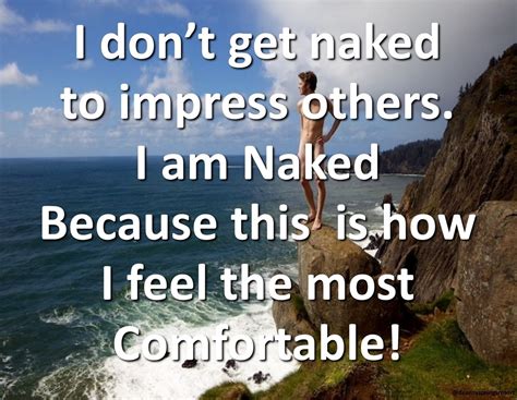 Bnekkid I Dont Get Naked To Impress Others I Am Naked Because This Is How I Feel The Most