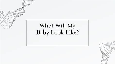 What Will My Baby Look Like Mother Tips And Guides