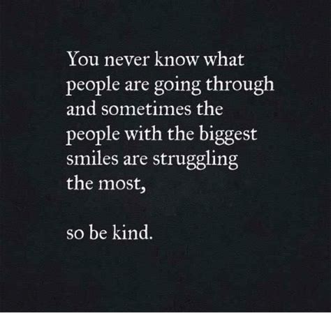 You just never know what kind words can do for someone! You Never Know What People Are Going Through and Sometimes the People With the Biggest Smiles ...