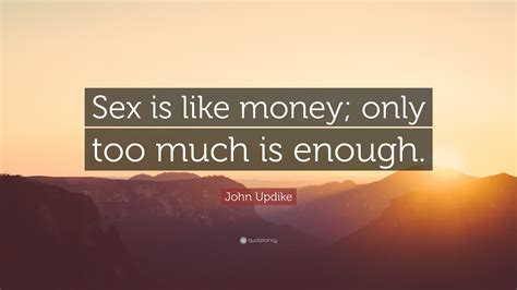 John Updike Quote “sex Is Like Money Only Too Much Is Enough”