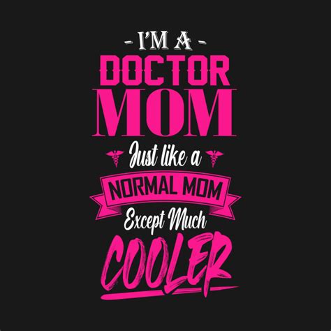 Im A Doctor Mom Just Like A Normal Mom Except Much Cooler Doctor
