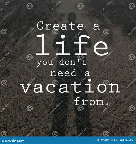 Create A Life You Don T Need A Vacation From Motivational Quote Stock