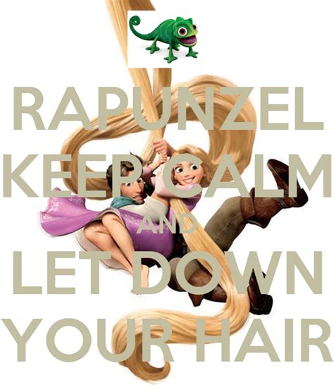 I love it when you let, your long hair down. RAPUNZEL KEEP CALM AND LET DOWN YOUR HAIR - KEEP CALM AND ...