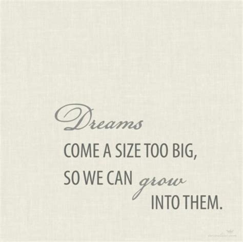 Dreams Come A Size Too Big So We Can Grow Into Them With Images