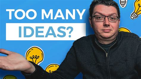 What To Do When You Have Too Many Ideas Youtube