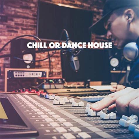 chill or dance house by chillout chillout lounge and house music on amazon music
