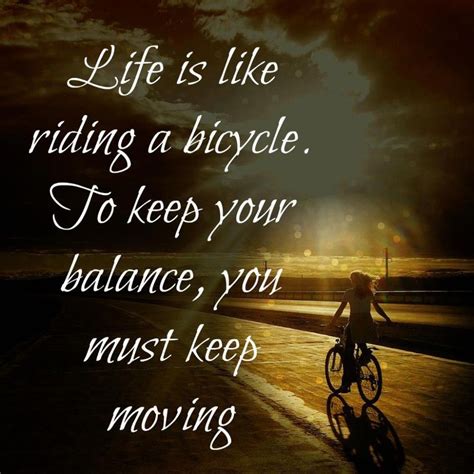 Life Is Like Riding A Bicycle To Keep Your Balance You Must Keep