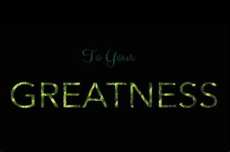 To Your Greatness Well Of Inspiration