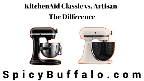 KitchenAid Classic Vs Artisan The Difference Spicy Buffalo