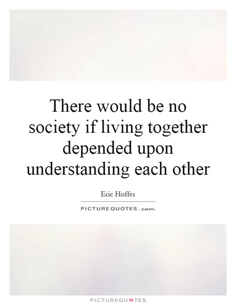 There Would Be No Society If Living Together Depended Upon Picture