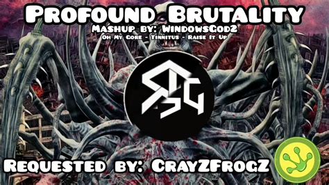 Profound Brutality Oh My Gore Tinnitus And Raise It Up Mashup