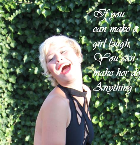 It's not like i have a crush on you or anything! If you can make a girl laugh, You can make her do Anything ...