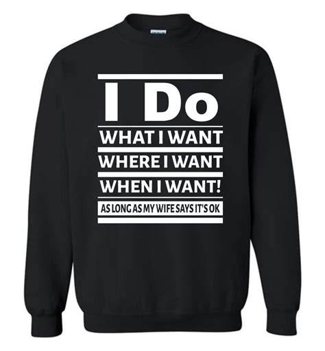 I Do What I Want Where When I Want As Long As Wife Says Okay Sweatshirt