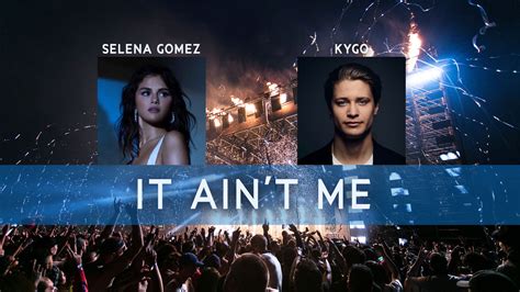 It Aint Me Kygo Feat Selena Gomez Chordlyrics