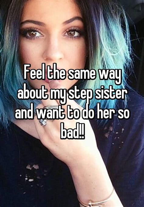 feel the same way about my step sister and want to do her so bad