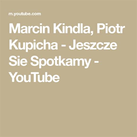 Marcin kindla nie boj sie. Marcin Kindla, Piotr Kupicha - Jeszcze Sie Spotkamy ...