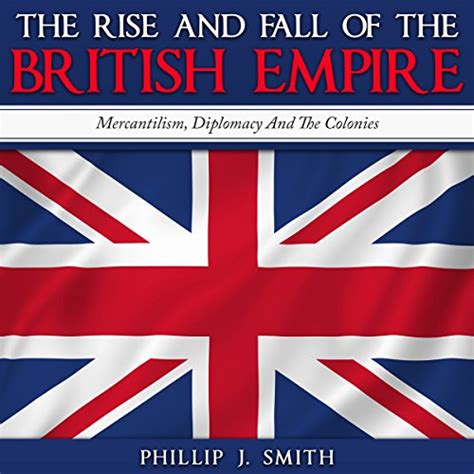 The Rise And Fall Of The British Empire Mercantilism Diplomacy And
