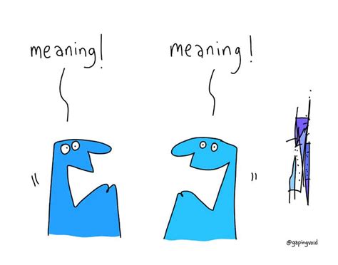 Meaning! Meaning! | Gapingvoid