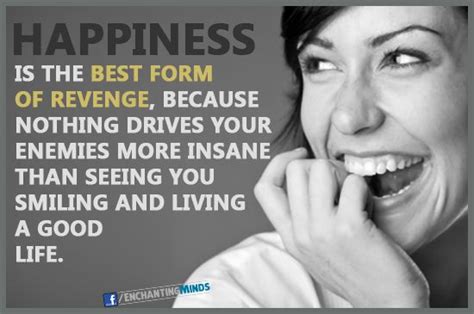 Happiness Is The Best Form Of Revenge Because Nothing Drives Your