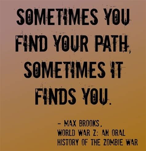 Soms vind je jouw pad, maar soms vind je pad jouw. Max Brooks, World