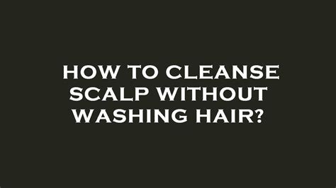 how to cleanse scalp without washing hair youtube