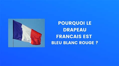 Le Saviez Vous Pourquoi Le Drapeau Français Est Bleu Blanc Rouge