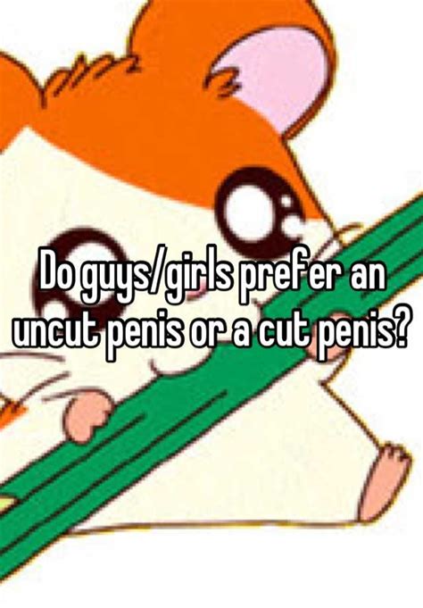 Do Guys Girls Prefer An Uncut Penis Or A Cut Penis
