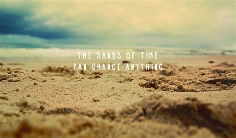 The Sands Of Time Can Change Anything Amazing Quotes Life Thoughts