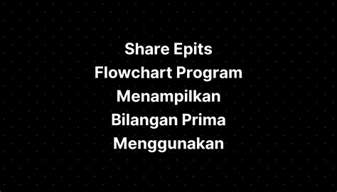 Share Epits Flowchart Program Menampilkan Bilangan Prima Menggunakan