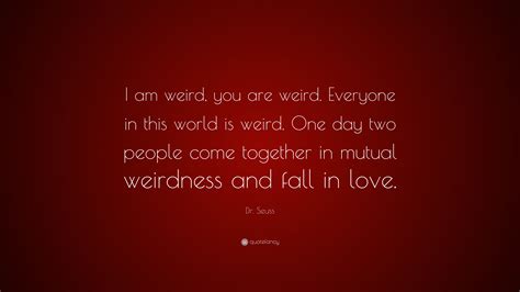 Dr Seuss Quote “i Am Weird You Are Weird Everyone In This World Is