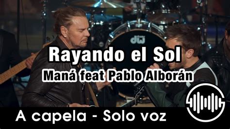 Rayando El Sol Video Maná Feat Pablo Alborán A Capela Solo Voz