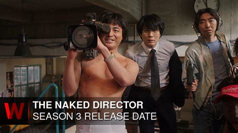The Naked Director Season 3 When Will It Release What Is The Cast