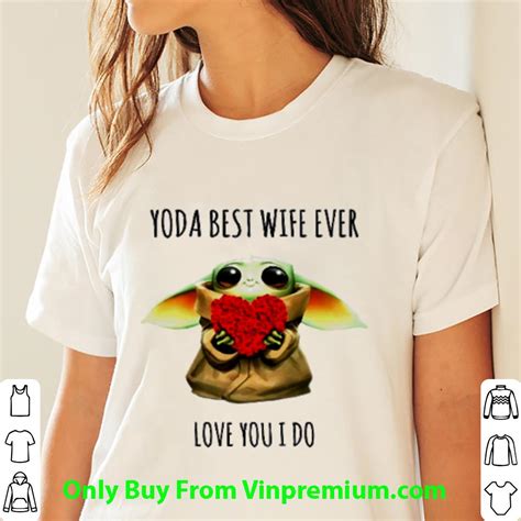 Top Baby Yoda Roses Heart Best Wife Ever Love You I Do Shirt Hoodie