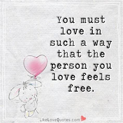 You Must Love In Such A Way That The Person You Love Feels Free Good