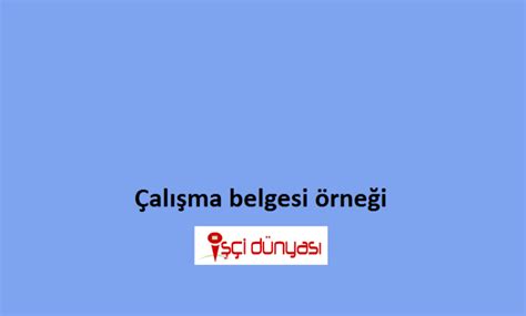 .durumunda işverenden talep ettiği ve işin ayrıntılarını düzenleyen belgeye çalışma belgesi adı verilmektedir. Çalışma belgesi örneği / Türkçe ve İngilizce