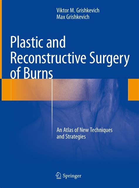 Plastic And Reconstructive Surgery Of Burns An Atlas Of New Techniques