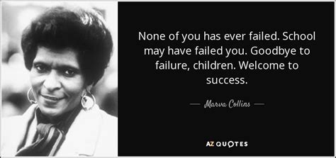 Marva Collins Quote None Of You Has Ever Failed School May Have Failed