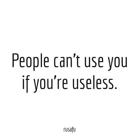 people can t use you if you re useless rusafu quotes